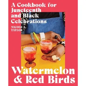 Watermelon and Red Birds: A Cookbook for Juneteenth and Black Celebrations